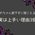 【歌うま】あのちゃん歌唱力がなく下手に聞こえるが実は上手い理由3つ