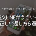 長文LINEがうざい…正しい返し方6選｜やめてほしいとやんわり伝える方法