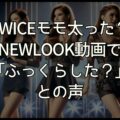 TWICEモモ太った？NEWLOOK動画で「ふっくらした？」との声